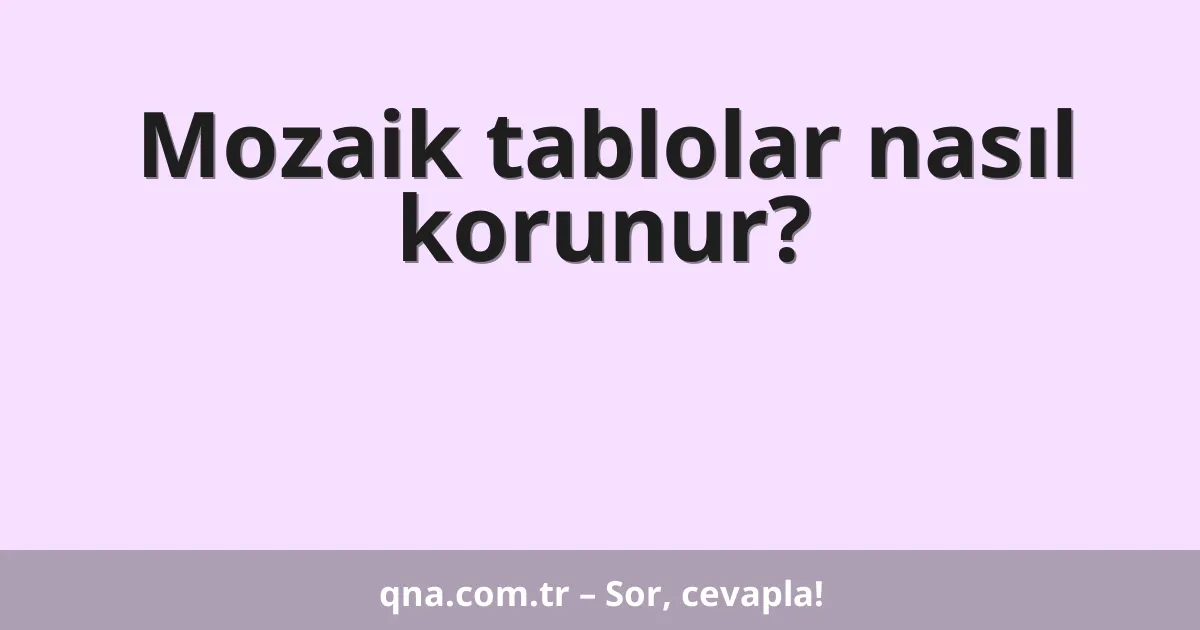 Mozaik tablolar nasıl korunur?