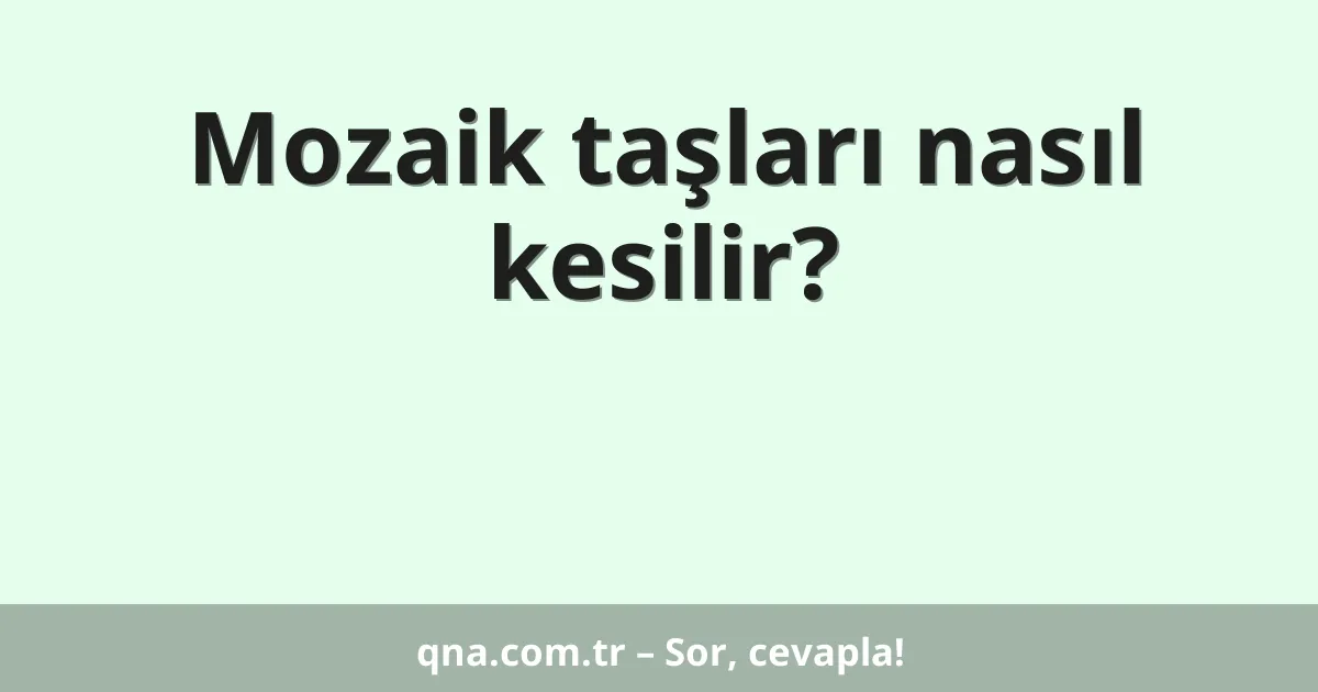 Mozaik taşları nasıl kesilir?
