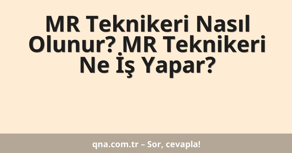 MR Teknikeri Nasıl Olunur? MR Teknikeri Ne İş Yapar?