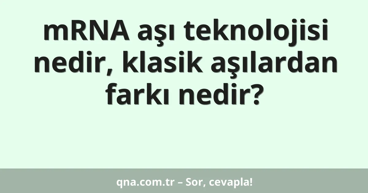 mRNA aşı teknolojisi nedir, klasik aşılardan farkı nedir?
