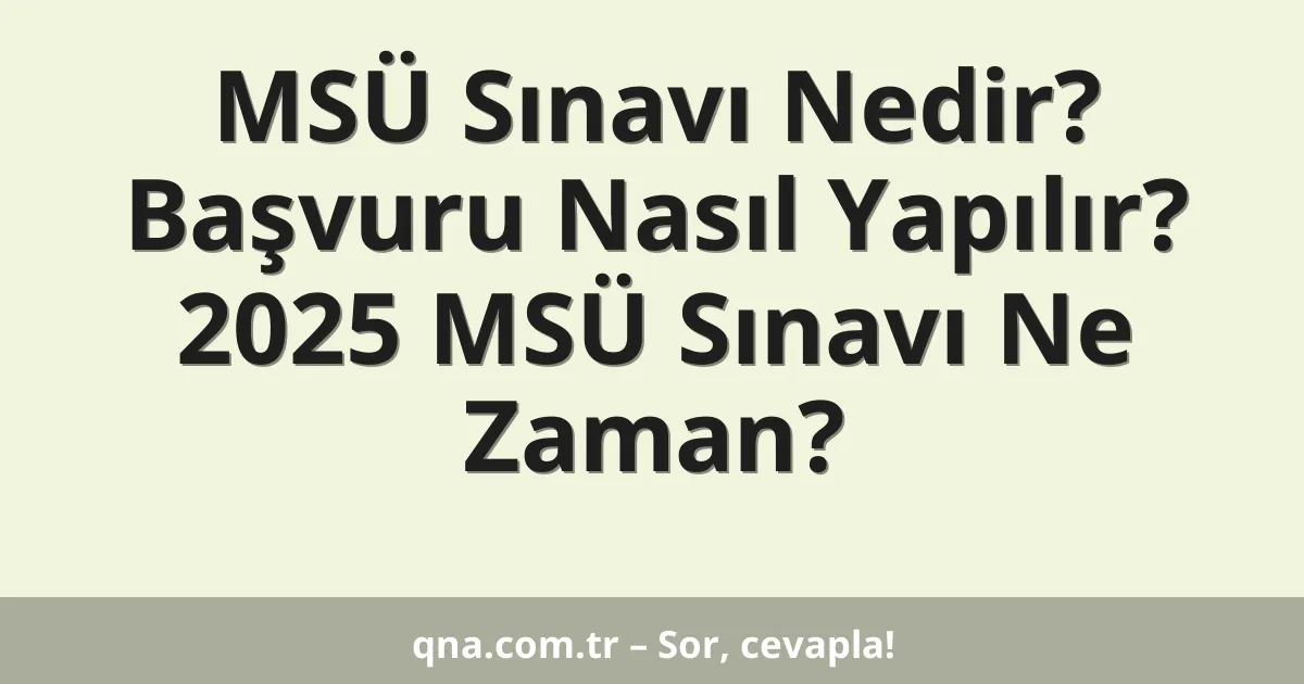 MSÜ Sınavı Nedir? Başvuru Nasıl Yapılır? 2025 MSÜ Sınavı Ne Zaman?