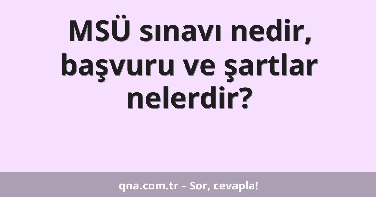 MSÜ sınavı nedir, başvuru ve şartlar nelerdir?