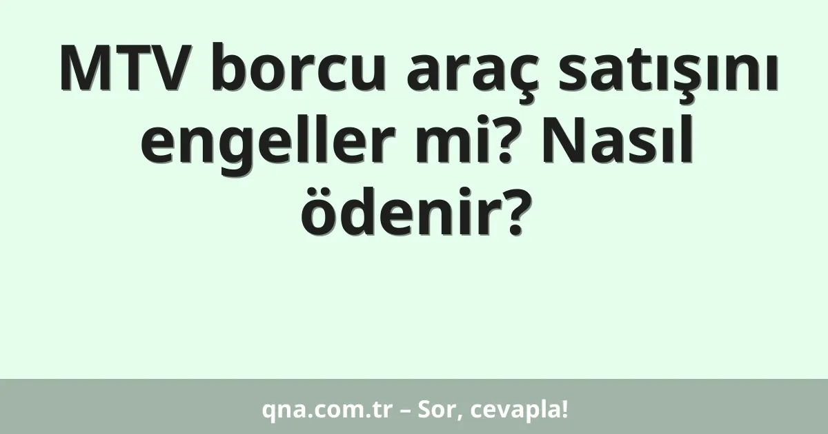 MTV borcu araç satışını engeller mi? Nasıl ödenir?