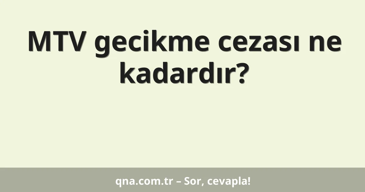 MTV gecikme cezası ne kadardır?