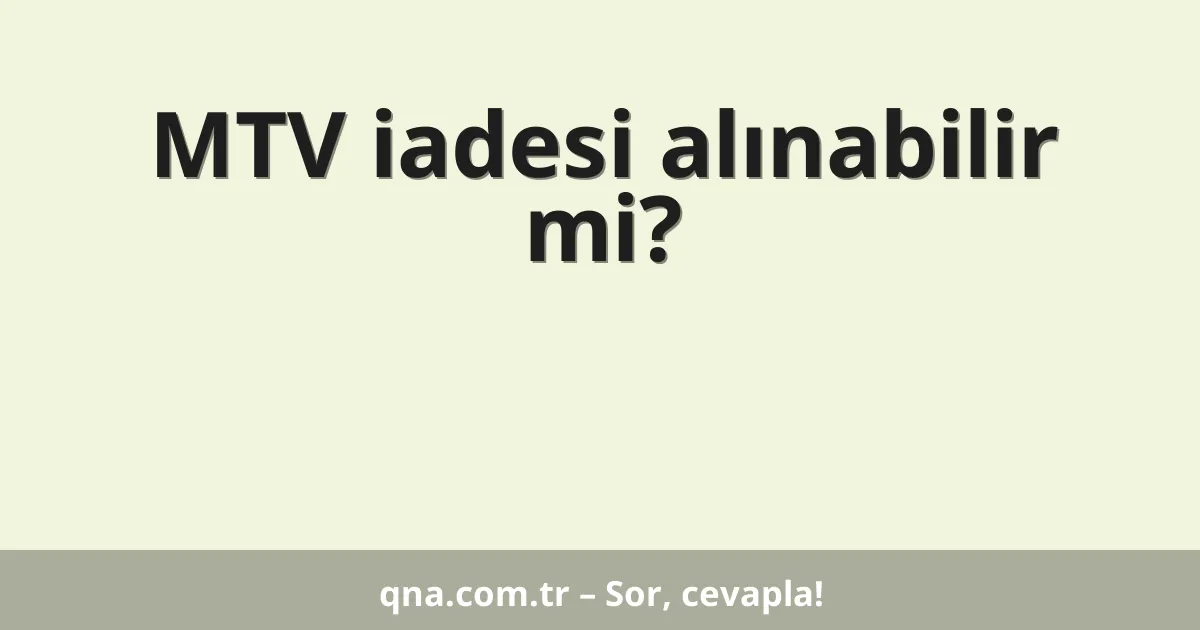 MTV iadesi alınabilir mi?