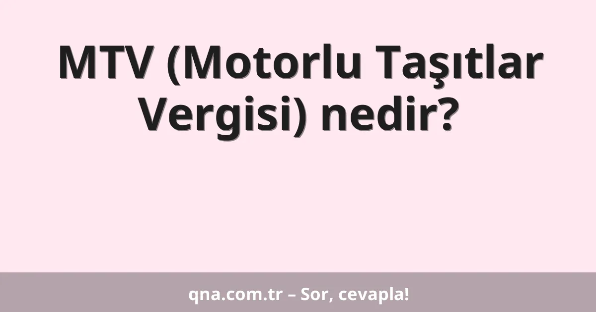 MTV (Motorlu Taşıtlar Vergisi) nedir?