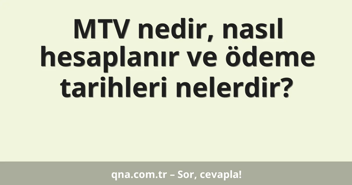 MTV nedir, nasıl hesaplanır ve ödeme tarihleri nelerdir?