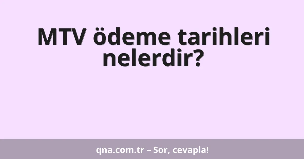 MTV ödeme tarihleri nelerdir?