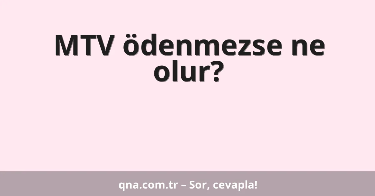 MTV ödenmezse ne olur?