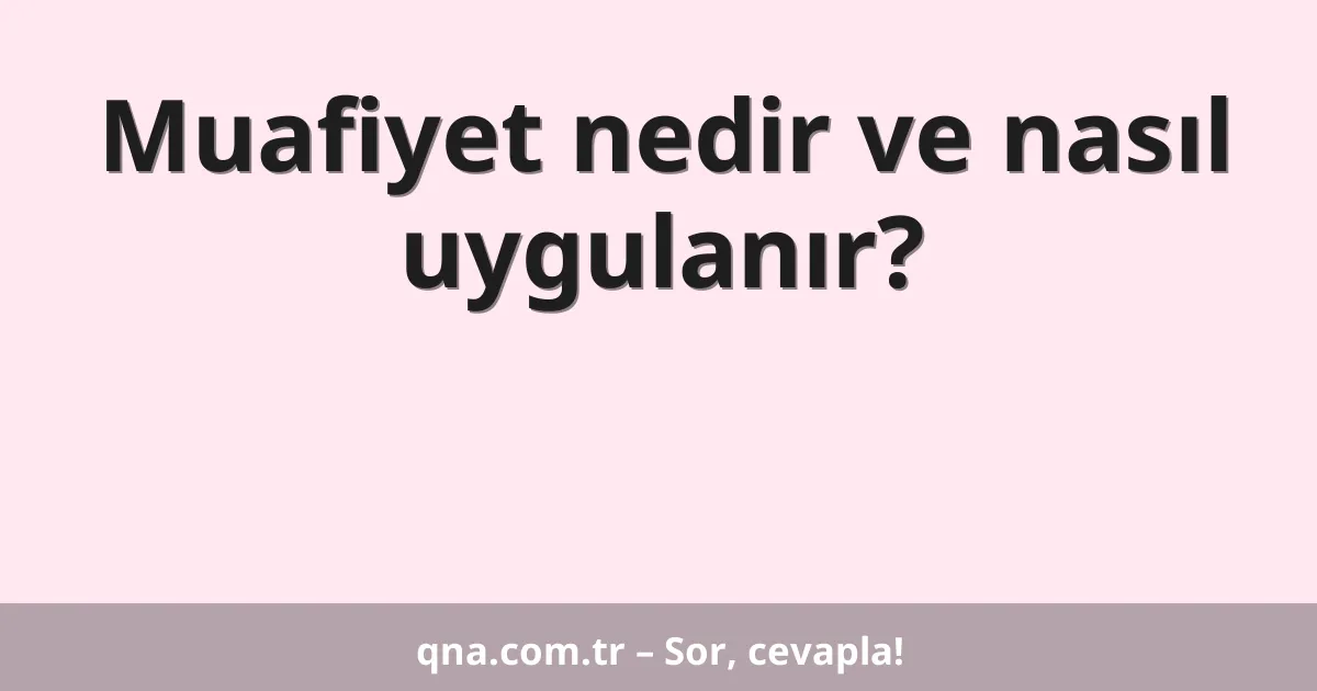 Muafiyet nedir ve nasıl uygulanır?