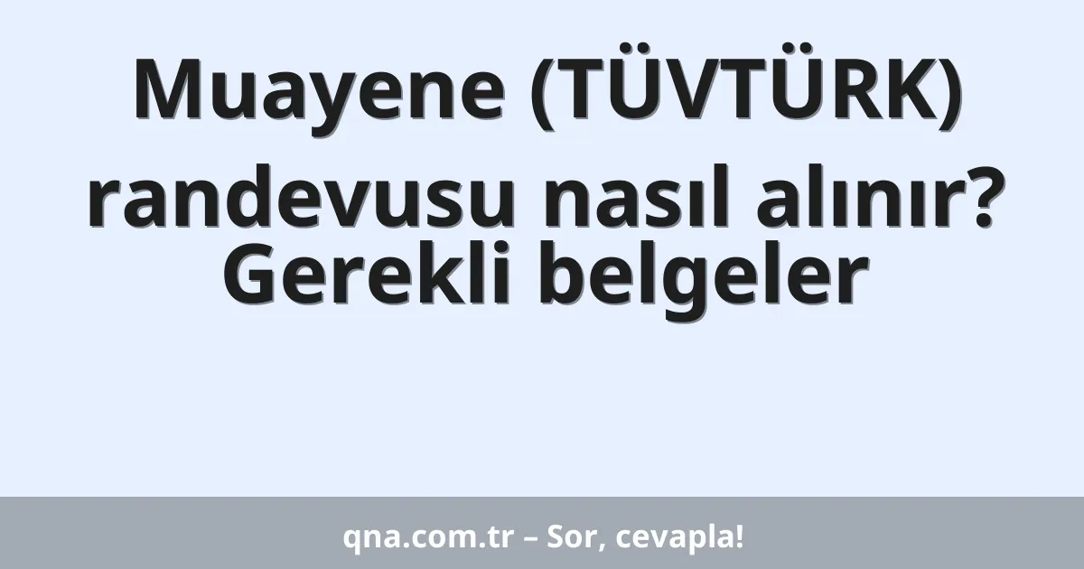 Muayene (TÜVTÜRK) randevusu nasıl alınır? Gerekli belgeler
