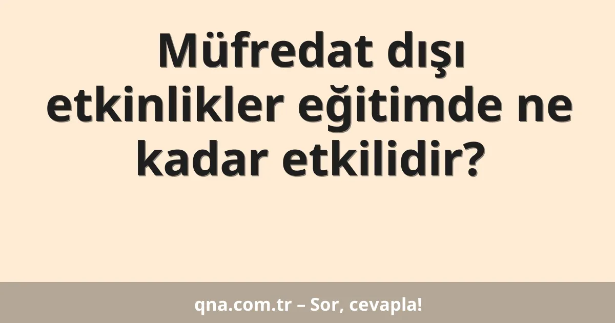 Müfredat dışı etkinlikler eğitimde ne kadar etkilidir?