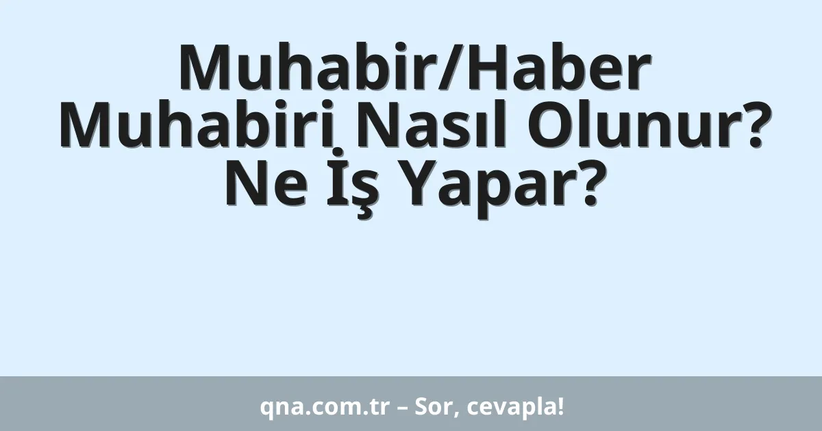 Muhabir/Haber Muhabiri Nasıl Olunur? Ne İş Yapar?