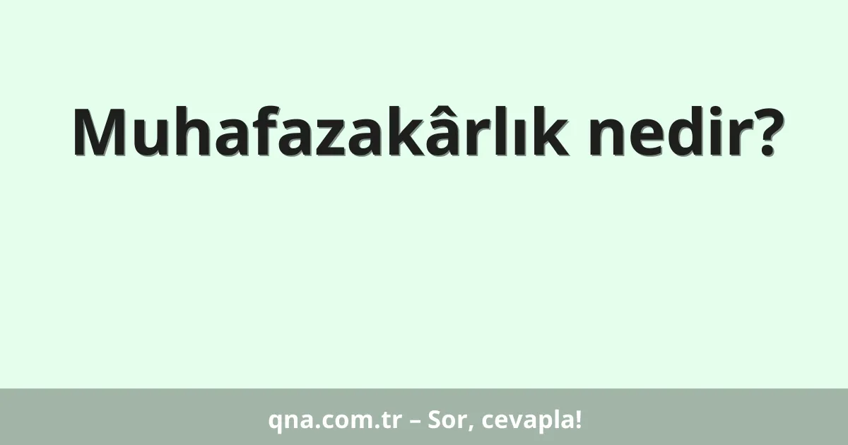 Muhafazakârlık nedir?