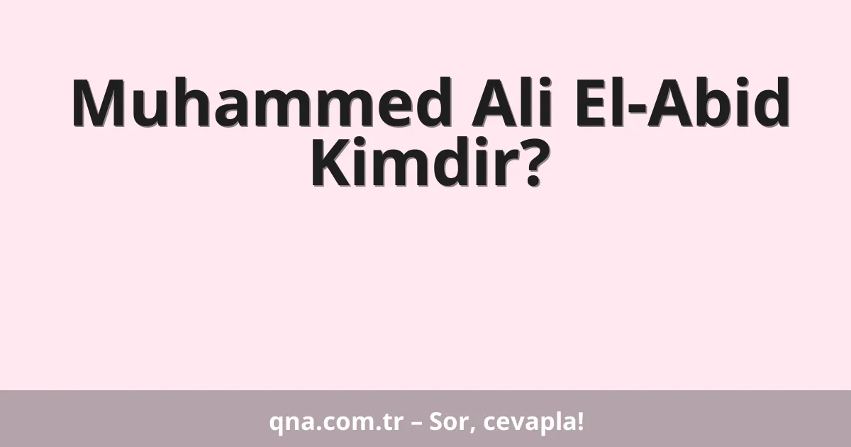 Muhammed Ali El-Abid Kimdir?