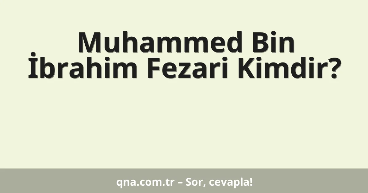 Muhammed Bin İbrahim Fezari Kimdir?