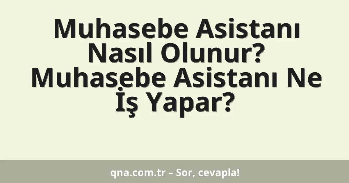 Muhasebe Asistanı Nasıl Olunur? Muhasebe Asistanı Ne İş Yapar?