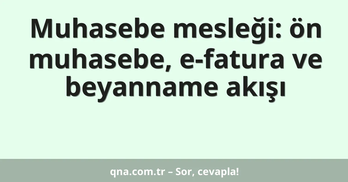 Muhasebe mesleği: ön muhasebe, e-fatura ve beyanname akışı