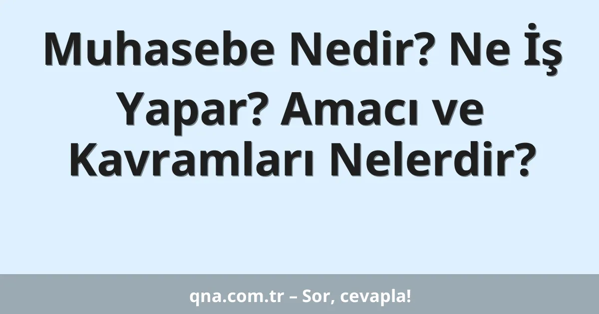 Muhasebe Nedir? Ne İş Yapar? Amacı ve Kavramları Nelerdir?