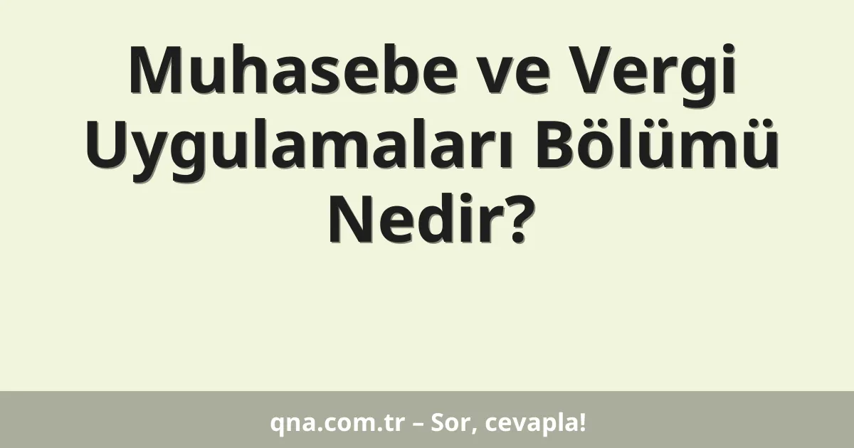 Muhasebe ve Vergi Uygulamaları Bölümü Nedir?