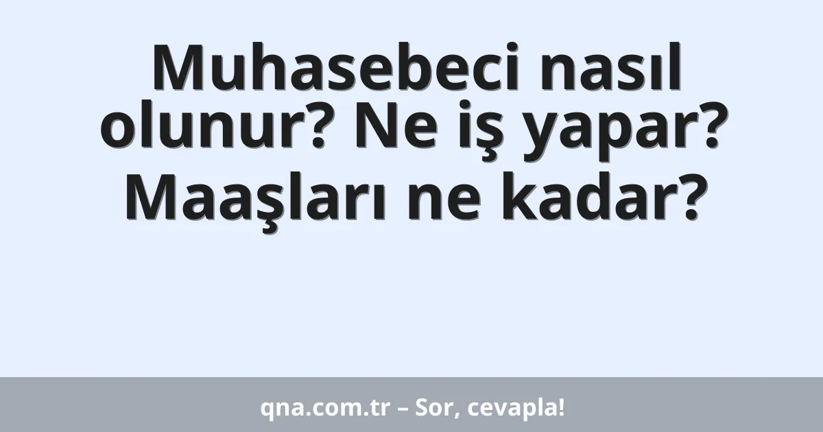 Muhasebeci nasıl olunur? Ne iş yapar? Maaşları ne kadar?