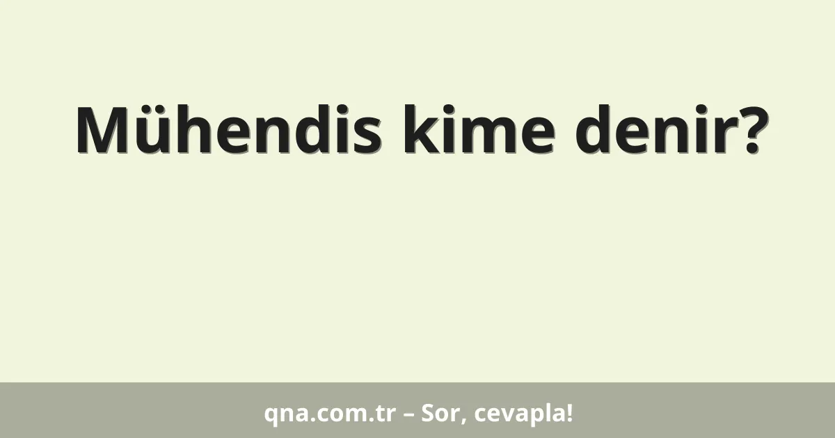 Mühendis kime denir?