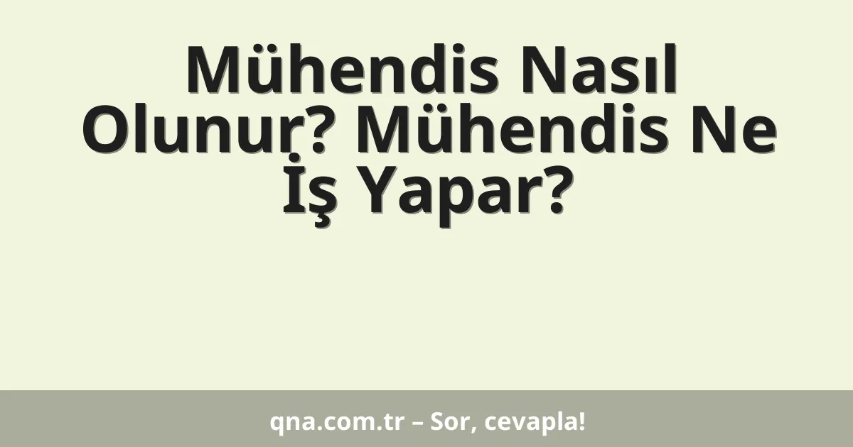 Mühendis Nasıl Olunur? Mühendis Ne İş Yapar?