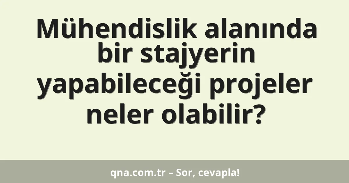 Mühendislik alanında bir stajyerin yapabileceği projeler neler olabilir?