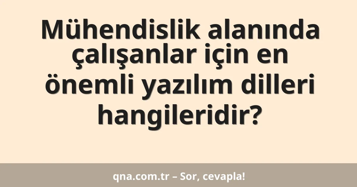 Mühendislik alanında çalışanlar için en önemli yazılım dilleri hangileridir?