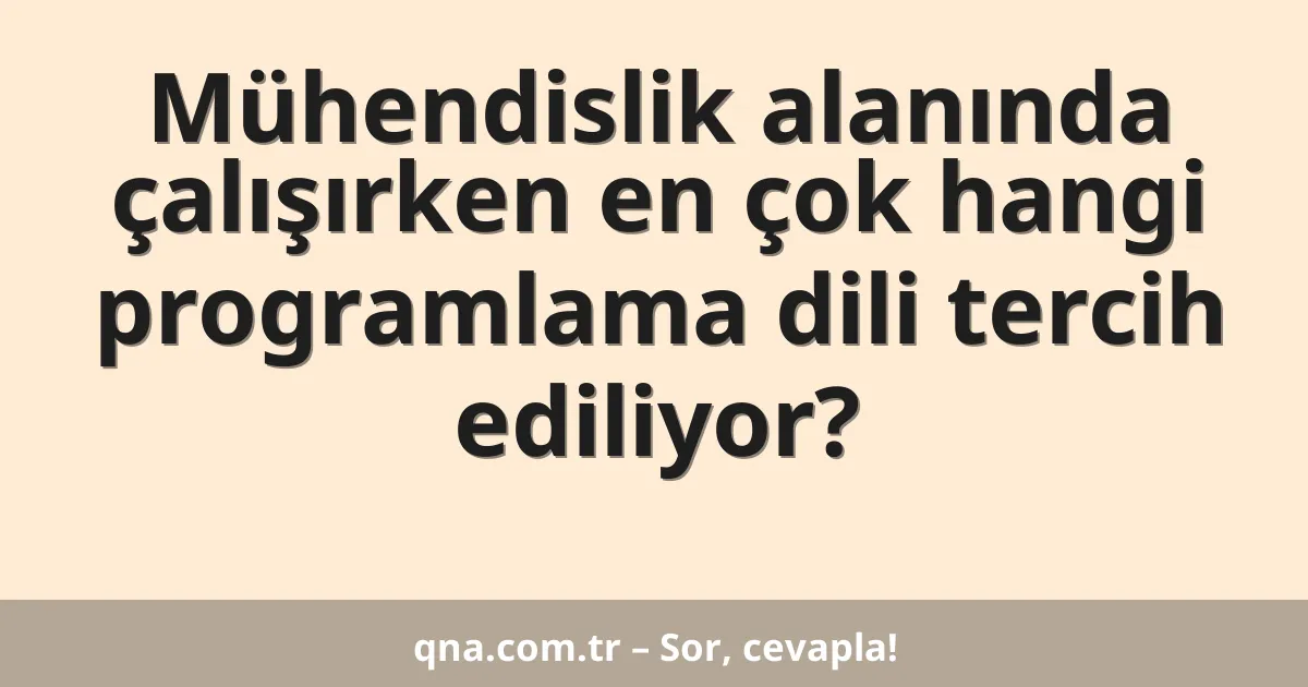 Mühendislik alanında çalışırken en çok hangi programlama dili tercih ediliyor?