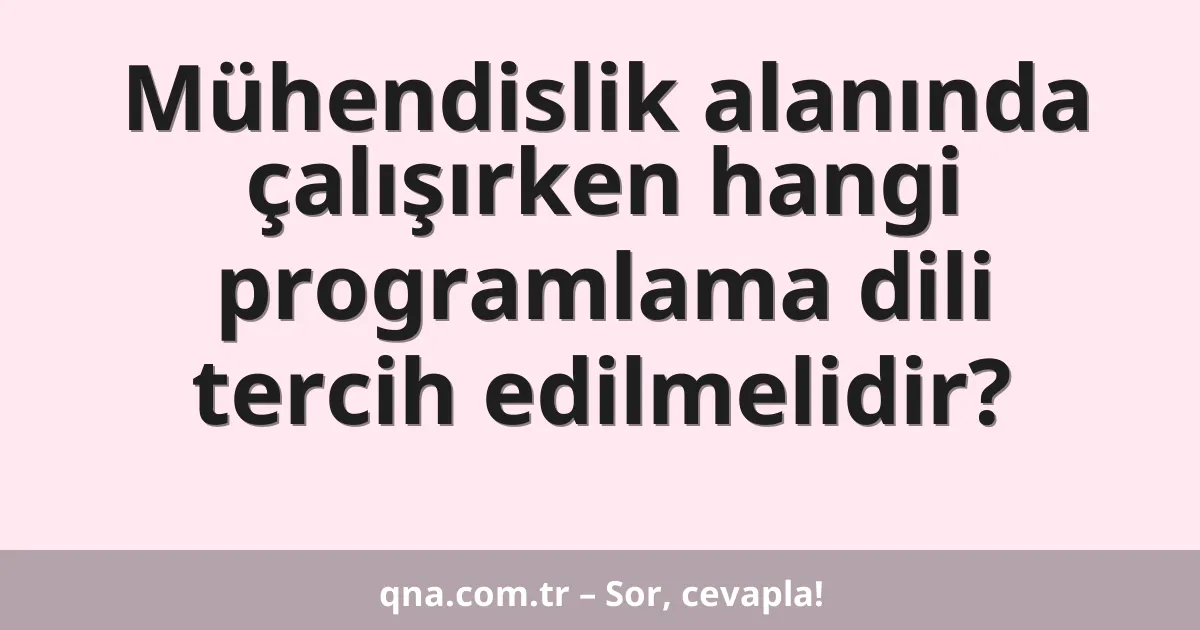 Mühendislik alanında çalışırken hangi programlama dili tercih edilmelidir?