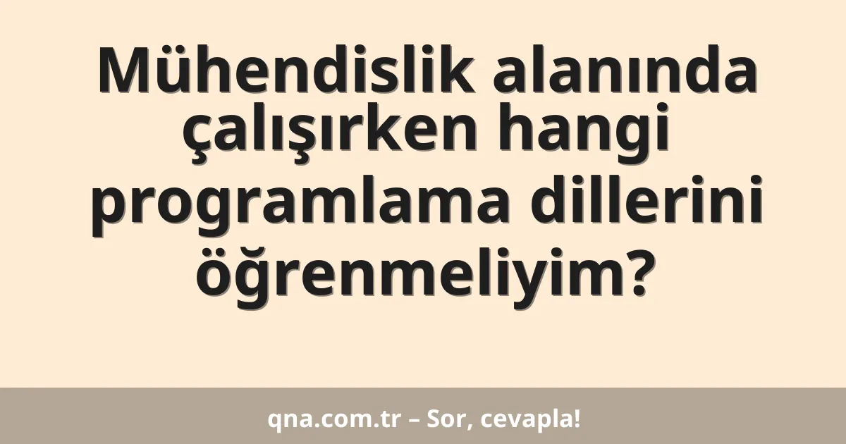 Mühendislik alanında çalışırken hangi programlama dillerini öğrenmeliyim?