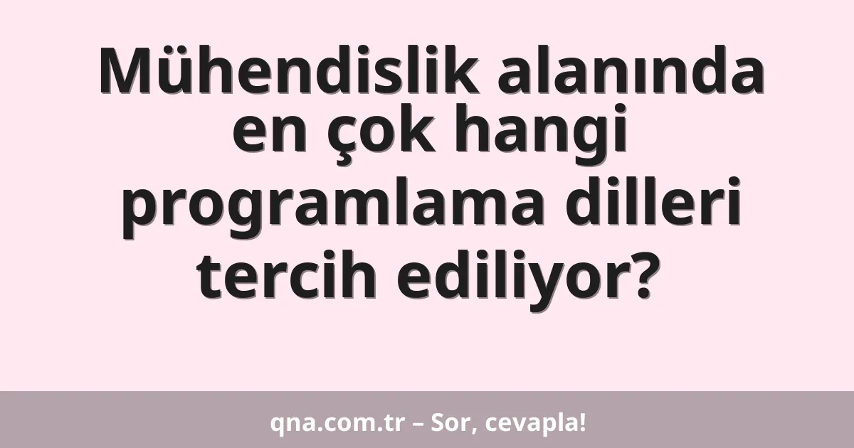 Mühendislik alanında en çok hangi programlama dilleri tercih ediliyor?