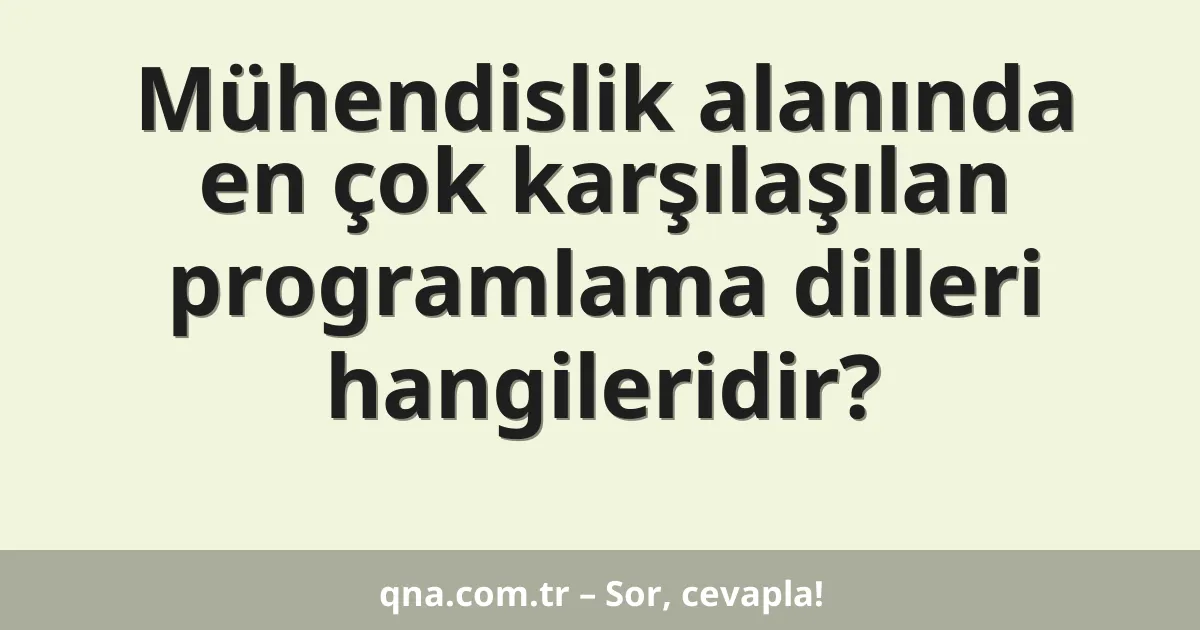 Mühendislik alanında en çok karşılaşılan programlama dilleri hangileridir?