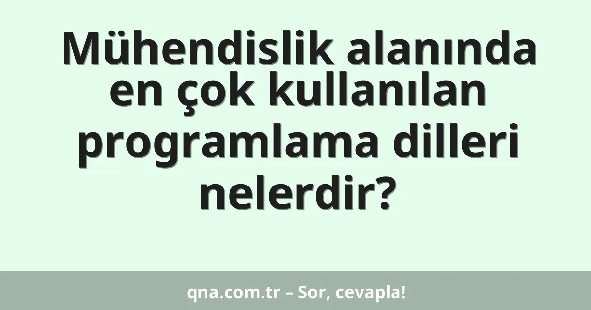Mühendislik alanında en çok kullanılan programlama dilleri nelerdir?