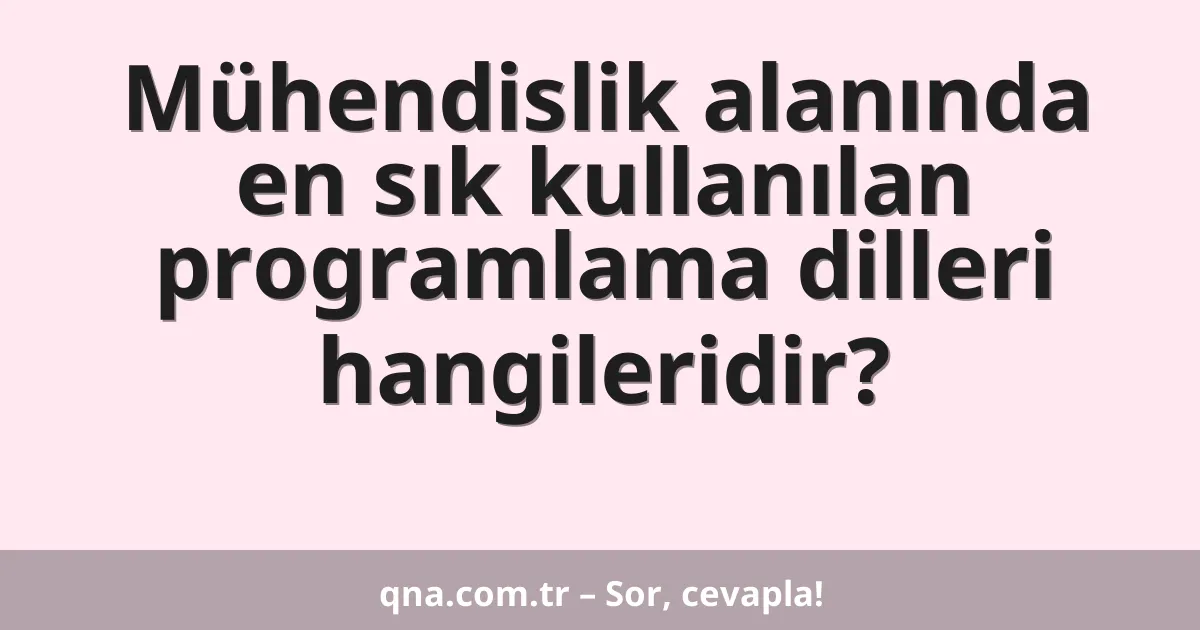 Mühendislik alanında en sık kullanılan programlama dilleri hangileridir?