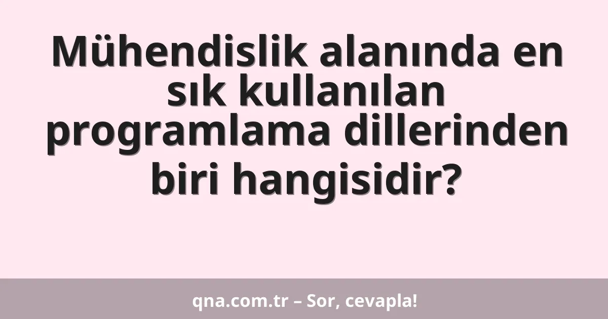 Mühendislik alanında en sık kullanılan programlama dillerinden biri hangisidir?