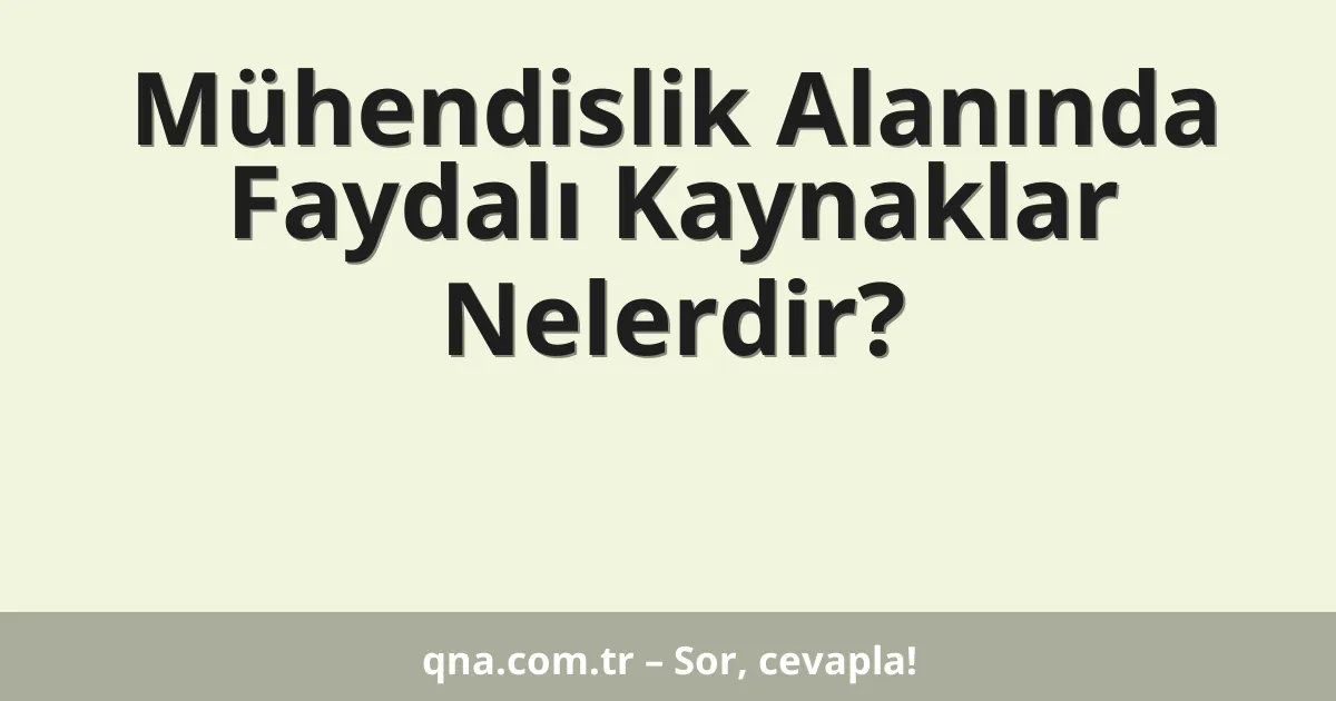 Mühendislik Alanında Faydalı Kaynaklar Nelerdir?