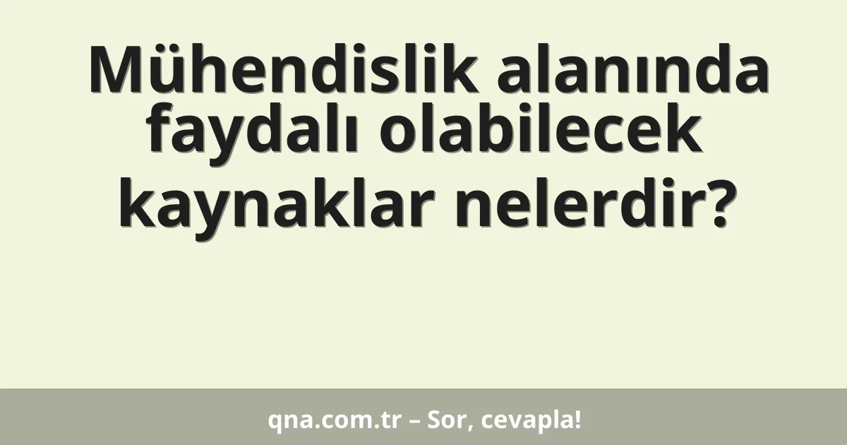 Mühendislik alanında faydalı olabilecek kaynaklar nelerdir?