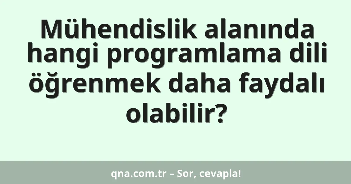Mühendislik alanında hangi programlama dili öğrenmek daha faydalı olabilir?
