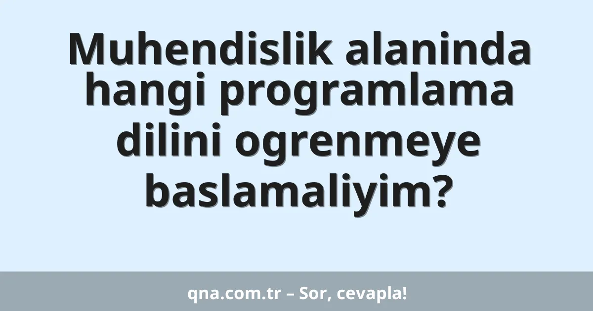Muhendislik alaninda hangi programlama dilini ogrenmeye baslamaliyim?