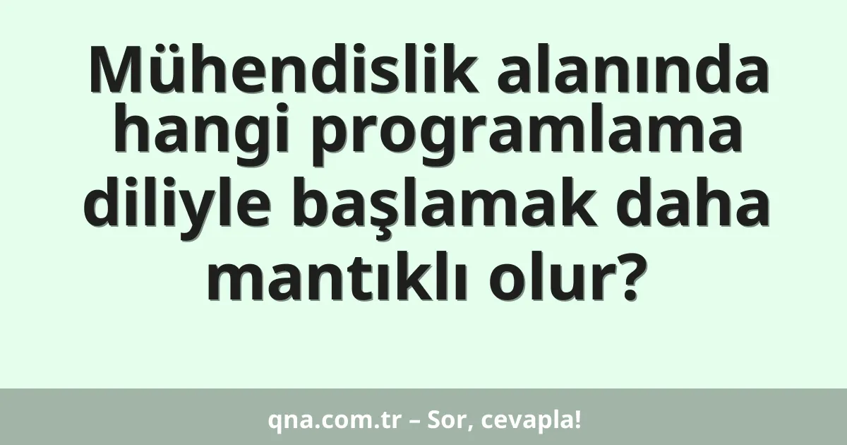 Mühendislik alanında hangi programlama diliyle başlamak daha mantıklı olur?