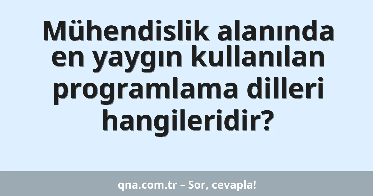 Mühendislik alanında hangi programlama dilleri en yaygın olarak kullanılıyor?