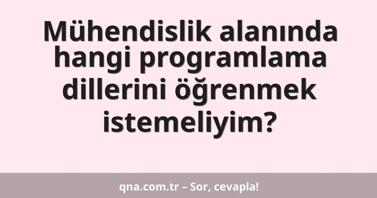 Mühendislik alanında hangi programlama dillerini öğrenmek istemeliyim?