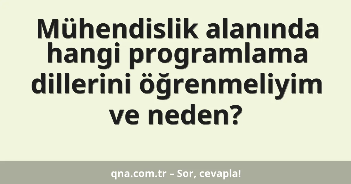 Mühendislik alanında hangi programlama dillerini öğrenmeliyim ve neden?