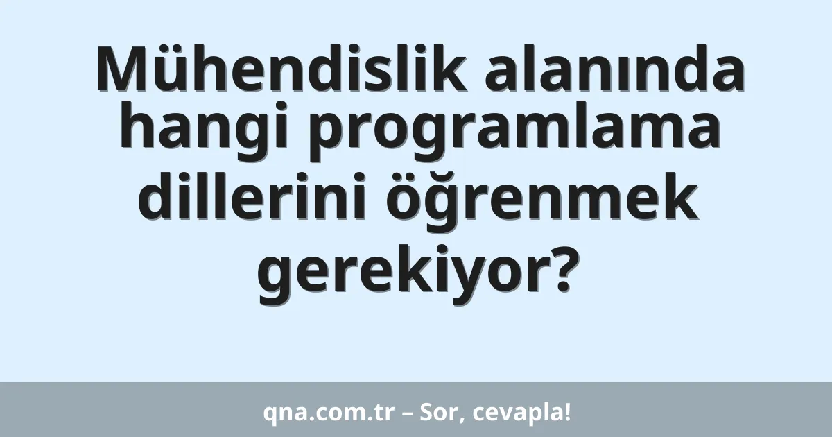Mühendislik alanında hangi programlama dillerini öğrenmem gerekiyor?