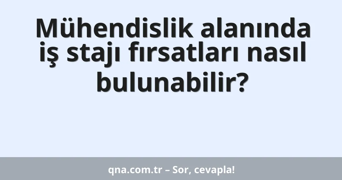 Mühendislik alanında iş stajı fırsatları nasıl bulunabilir?