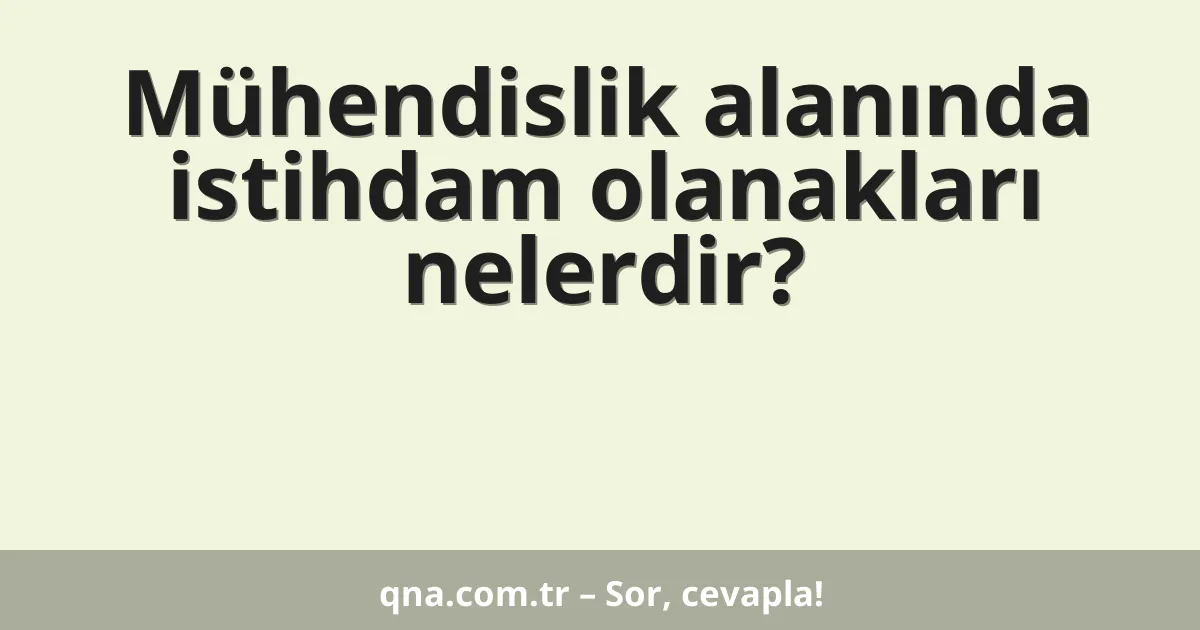 Mühendislik alanında istihdam olanakları nelerdir?