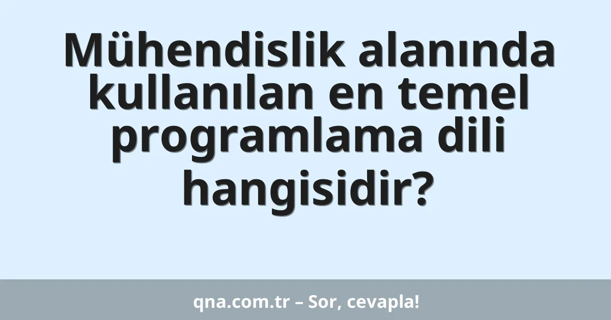 Mühendislik alanında kullanılan en temel programlama dili hangisidir?