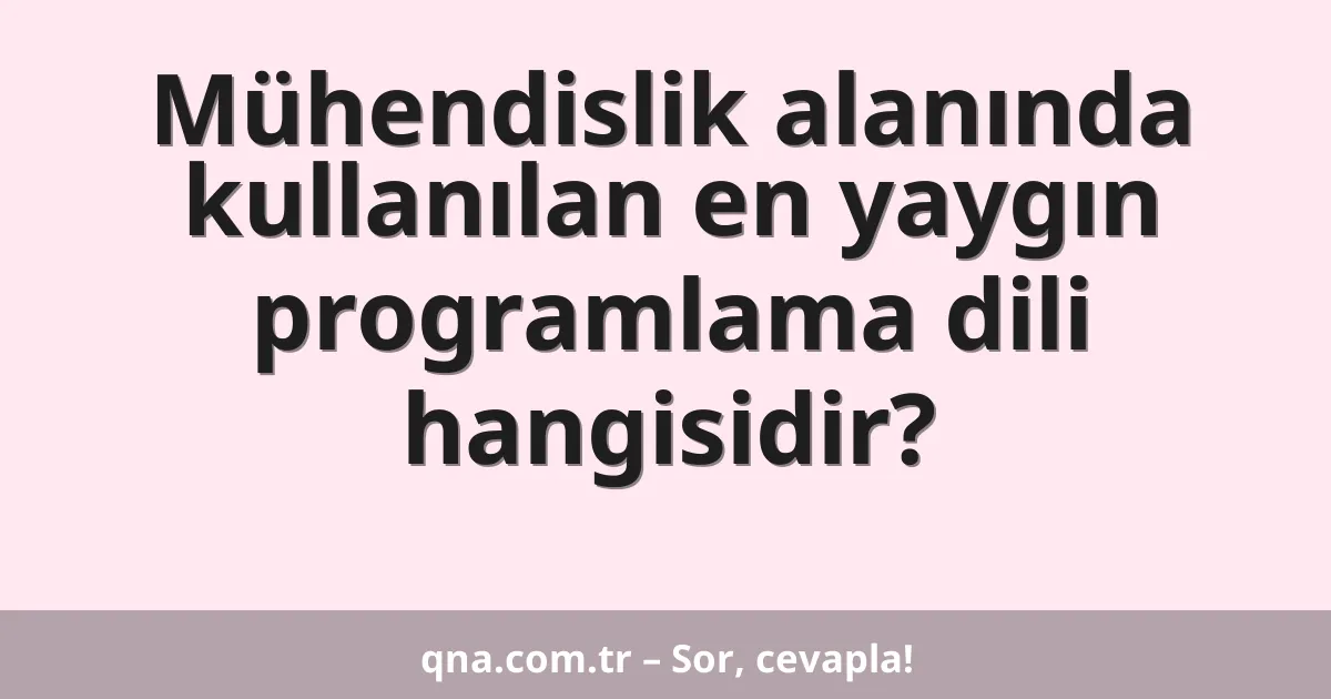 Mühendislik alanında kullanılan en yaygın programlama dili hangisidir?